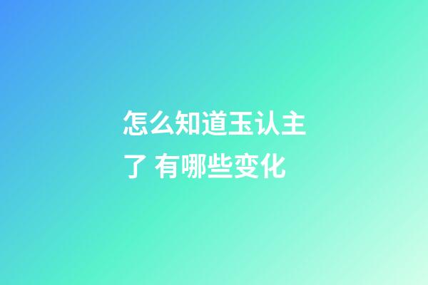怎么知道玉认主了 有哪些变化